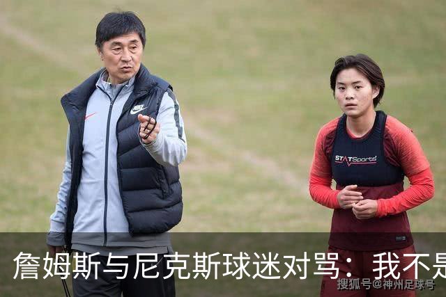 詹姆斯与尼克斯球迷对骂：我不是西海岸人，我是俄亥俄人