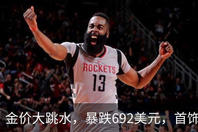 金价大跳水，暴跌692美元，首饰金每克狂跌420元！可以抄底了吗？